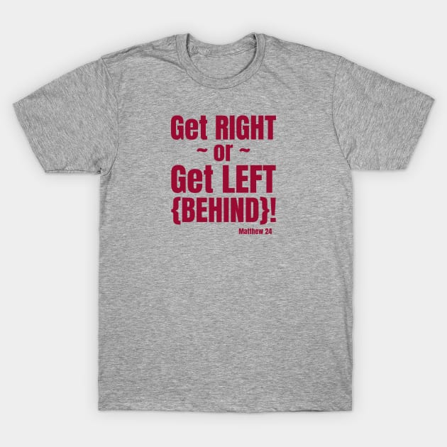 Get Right or Get Left Behind. Matthew 24. Red lettering. T-Shirt by KSMusselman